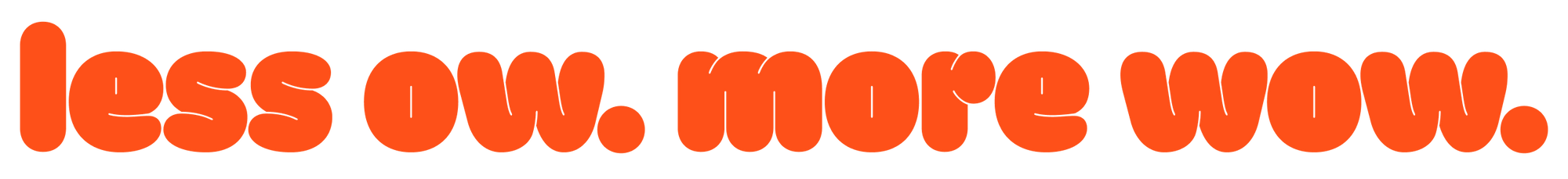 Orange bubble text that says, "less ow. more wow."