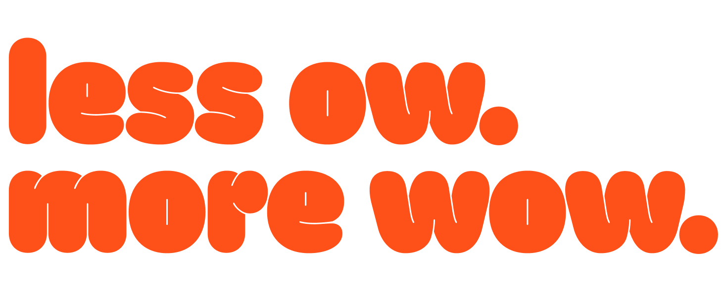Orange bubble text that says, "less ow. more wow."